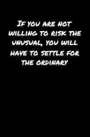 Cover of If You Are Not Willing To Risk The Unusual You Will Have To Settle For The Ordinary