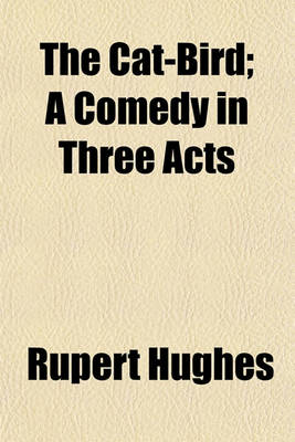 Book cover for The Cat-Bird; A Comedy in Three Acts