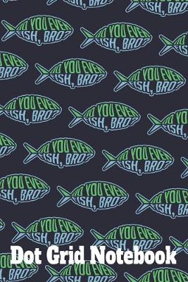 Book cover for Do You Even Fish, Bro? - Dot Grid Notebook