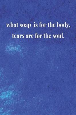 Book cover for What Soap Is For The Body, Tears Are For The Soul