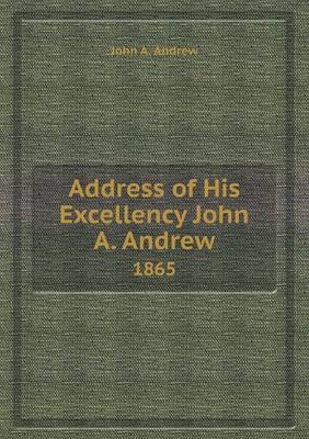 Book cover for Address of His Excellency John A. Andrew 1865
