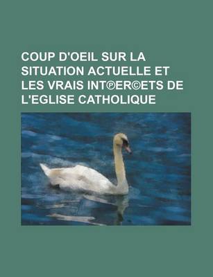 Book cover for Coup D'Oeil Sur La Situation Actuelle Et Les Vrais Int Er(c)Ets de L'Eglise Catholique