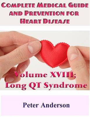 Book cover for Complete Medical Guide and Prevention for Heart Disease: Volume XVIII; Long QT Syndrome