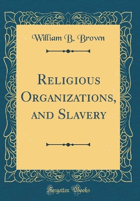 Book cover for Religious Organizations, and Slavery (Classic Reprint)