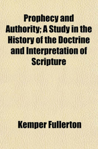 Cover of Prophecy and Authority; A Study in the History of the Doctrine and Interpretation of Scripture