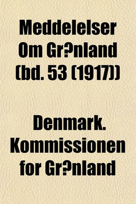 Book cover for Meddelelser Om Gronland (Bd. 53 (1917))