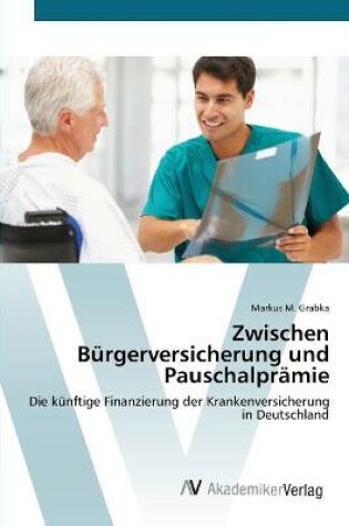 Cover of Zwischen Bürgerversicherung und Pauschalprämie