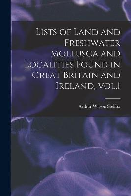 Book cover for Lists of Land and Freshwater Mollusca and Localities Found in Great Britain and Ireland, Vol.1