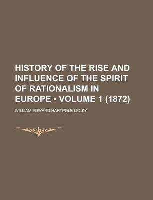 Book cover for History of the Rise and Influence of the Spirit of Rationalism in Europe (Volume 1 (1872))