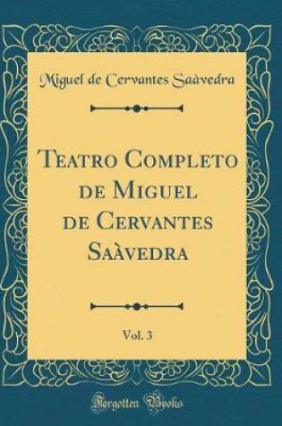 Cover of Teatro Completo de Miguel de Cervantes Saàvedra, Vol. 3 (Classic Reprint)