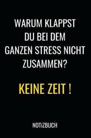 Cover of Warum klappst du bei dem ganzen Stress nicht zusammen ? Keine Zeit ! Notizbuch