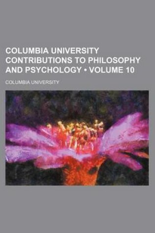 Cover of Columbia University Contributions to Philosophy and Psychology (Volume 10)