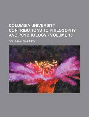 Book cover for Columbia University Contributions to Philosophy and Psychology (Volume 10)