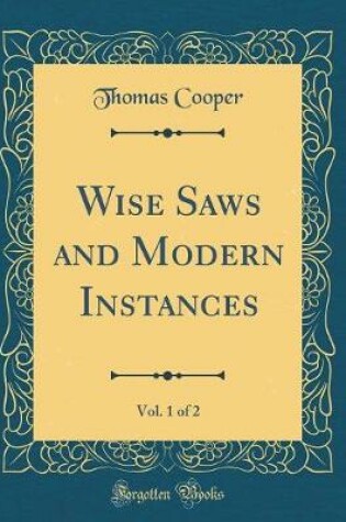 Cover of Wise Saws and Modern Instances, Vol. 1 of 2 (Classic Reprint)