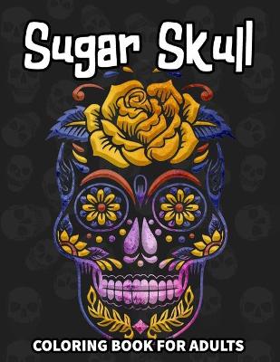 Book cover for Sugar Skull Coloring Book For Adults