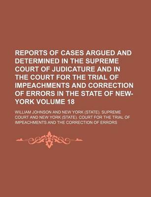 Book cover for Reports of Cases Argued and Determined in the Supreme Court of Judicature and in the Court for the Trial of Impeachments and Correction of Errors in the State of New-York Volume 18