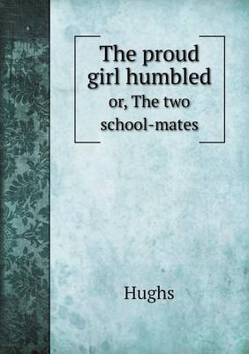 Book cover for The proud girl humbled or, The two school-mates