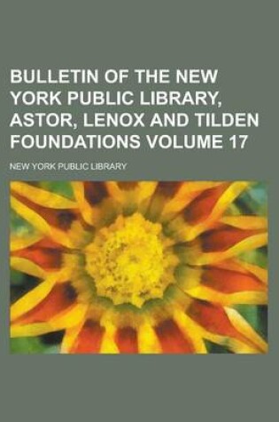 Cover of Bulletin of the New York Public Library, Astor, Lenox and Tilden Foundations Volume 17