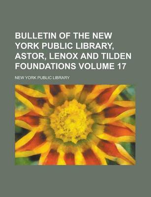 Book cover for Bulletin of the New York Public Library, Astor, Lenox and Tilden Foundations Volume 17