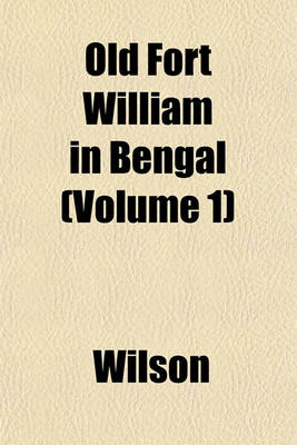 Book cover for Old Fort William in Bengal (Volume 1)