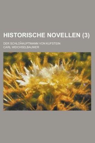 Cover of Historische Novellen; Der Schloh Auptmann Von Kufstein Volume 3