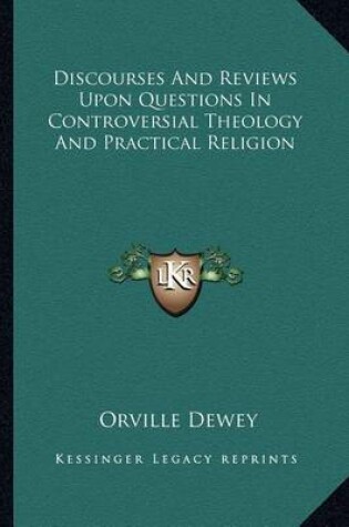 Cover of Discourses and Reviews Upon Questions in Controversial Theology and Practical Religion