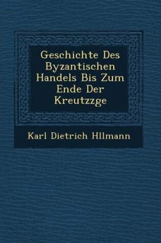 Cover of Geschichte Des Byzantischen Handels Bis Zum Ende Der Kreutzz GE