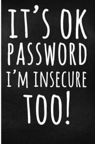 Cover of It?s Ok Password, I?m Insecure Too!