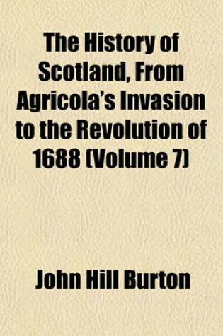 Cover of The History of Scotland from Agricola's Invasion to the Revolution of 1688 (Volume 7)