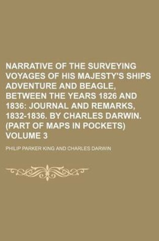 Cover of Narrative of the Surveying Voyages of His Majesty's Ships Adventure and Beagle, Between the Years 1826 and 1836; Journal and Remarks, 1832-1836. by Charles Darwin. (Part of Maps in Pockets) Volume 3