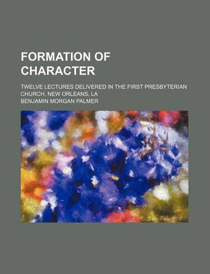 Book cover for La Formation of Character; Twelve Lectures Delivered in the First Presbyterian Church, New Orleans