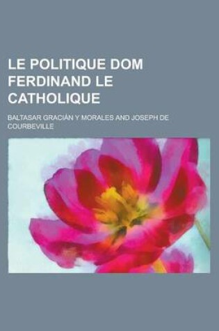 Cover of Le Politique Dom Ferdinand Le Catholique