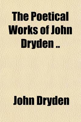 Book cover for The Poetical Works of John Dryden [With a Life of Dryden by R. Hooper].