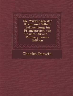 Book cover for Die Wirkungen Der Kreuz-Und Selbst-Befruchtung Im Pflanzenreich Von Charles Darwin.