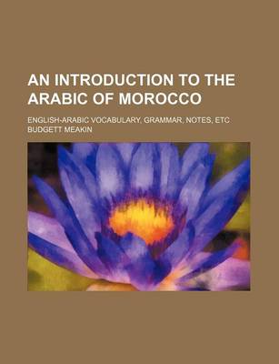 Book cover for An Introduction to the Arabic of Morocco; English-Arabic Vocabulary, Grammar, Notes, Etc