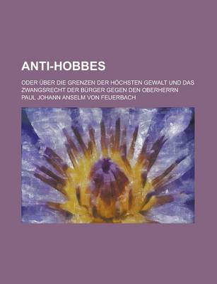 Book cover for Anti-Hobbes; Oder Uber Die Grenzen Der Hochsten Gewalt Und Das Zwangsrecht Der Burger Gegen Den Oberherrn