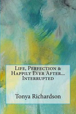 Cover of Life, Perfection & Happily Ever After...Interrupted