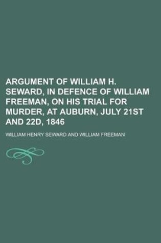 Cover of Argument of William H. Seward, in Defence of William Freeman, on His Trial for Murder, at Auburn, July 21st and 22d, 1846