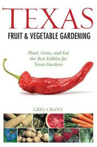Cover of Texas Fruit & Vegetable Gardening: Plant, Grow, and Eat the Best Edibles for Texas Gardens