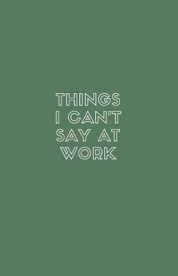 Book cover for Things I Can't Say at Work