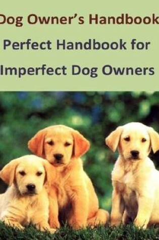 Cover of Dog Owner's Handbook: Perfect Handbook for Imperfect Dog Owners