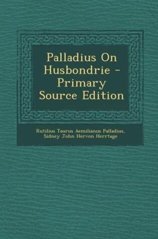 Cover of Palladius on Husbondrie - Primary Source Edition