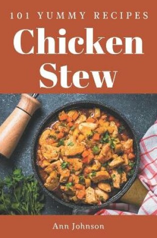 Cover of 101 Yummy Chicken Stew Recipes