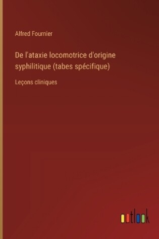 Cover of De l'ataxie locomotrice d'origine syphilitique (tabes spécifique)