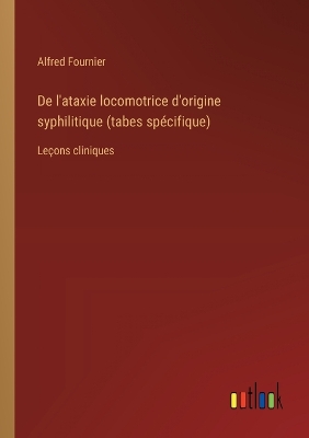 Book cover for De l'ataxie locomotrice d'origine syphilitique (tabes spécifique)