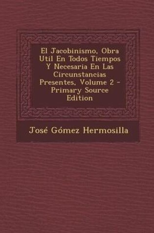 Cover of El Jacobinismo, Obra Util En Todos Tiempos y Necesaria En Las Circunstancias Presentes, Volume 2