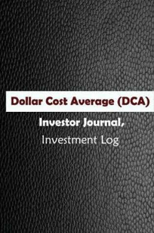 Cover of Dollar Cost Average (DCA) Investor Journal, Investment Log