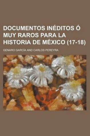 Cover of Documentos Ineditos O Muy Raros Para La Historia de Mexico (17-18)