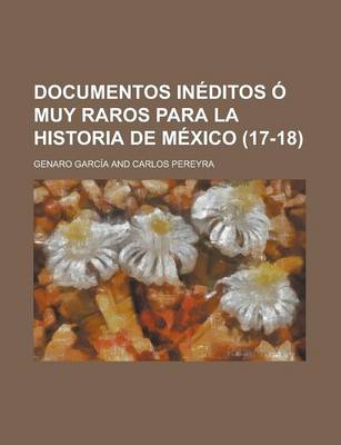 Book cover for Documentos Ineditos O Muy Raros Para La Historia de Mexico (17-18)