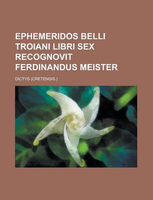 Book cover for Ephemeridos Belli Troiani Libri Sex Recognovit Ferdinandus Meister